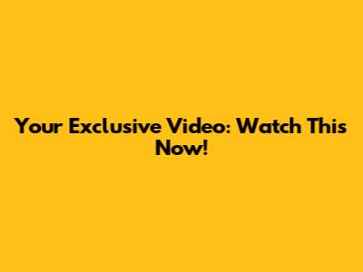 Your Exclusive Video: Watch This Now!