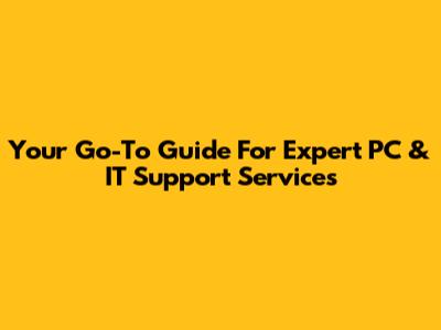Your Go-To Guide For Expert PC & IT Support Services