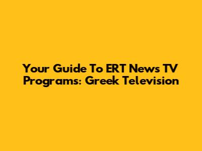 Your Guide To ERT News TV Programs: Greek Television