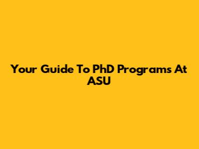 Your Guide To PhD Programs At ASU