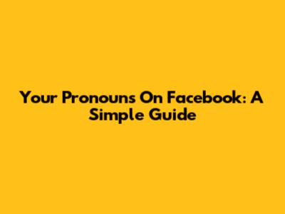 Your Pronouns On Facebook: A Simple Guide