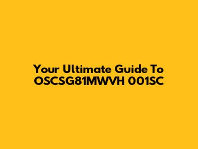 Your Ultimate Guide To OSCSG81MWVH 001SC