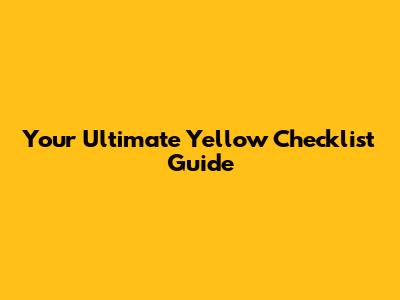 Your Ultimate Yellow Checklist Guide