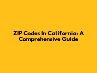 ZIP Codes In California: A Comprehensive Guide