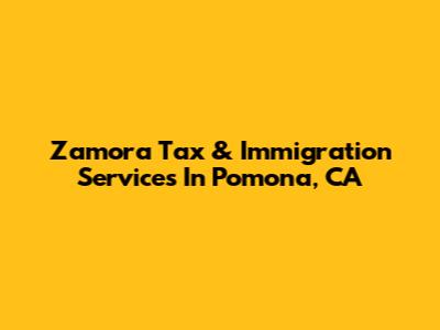 Zamora Tax & Immigration Services In Pomona, CA