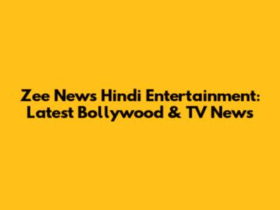 Zee News Hindi Entertainment: Latest Bollywood & TV News