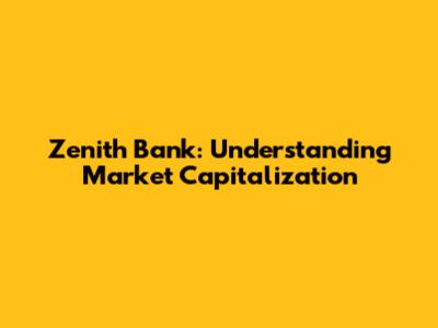 Zenith Bank: Understanding Market Capitalization