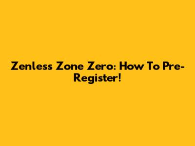 Zenless Zone Zero: How To Pre-Register!
