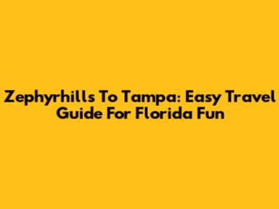 Zephyrhills To Tampa: Easy Travel Guide For Florida Fun