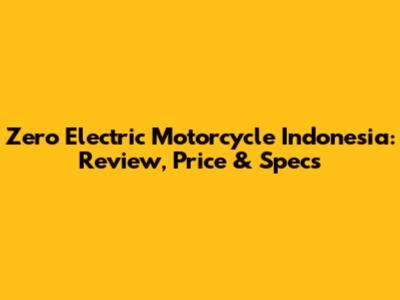 Zero Electric Motorcycle Indonesia: Review, Price & Specs
