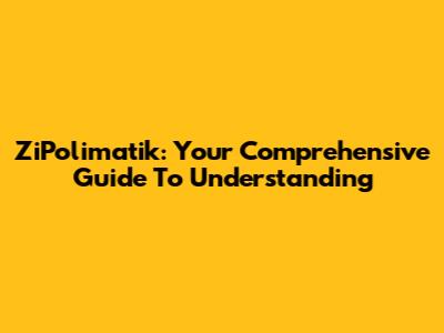 ZiPolimatik: Your Comprehensive Guide To Understanding