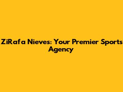 ZiRafa Nieves: Your Premier Sports Agency