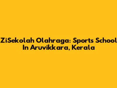 ZiSekolah Olahraga: Sports School In Aruvikkara, Kerala