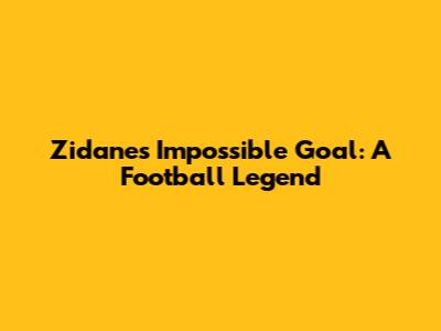 Zidane's Impossible Goal: A Football Legend