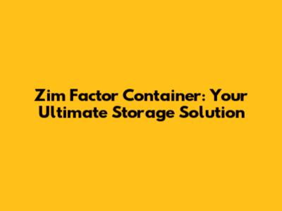 Zim Factor Container: Your Ultimate Storage Solution