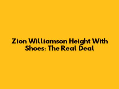 Zion Williamson Height With Shoes: The Real Deal