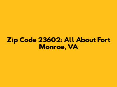 Zip Code 23602: All About Fort Monroe, VA