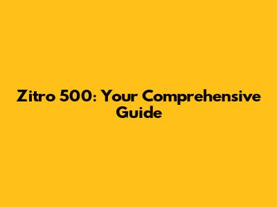 Zitro 500: Your Comprehensive Guide