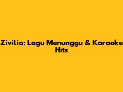 Zivilia: Lagu "Menunggu" & Karaoke Hits