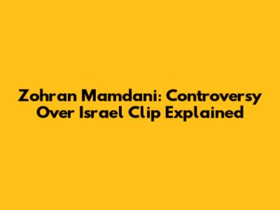 Zohran Mamdani: Controversy Over Israel Clip Explained