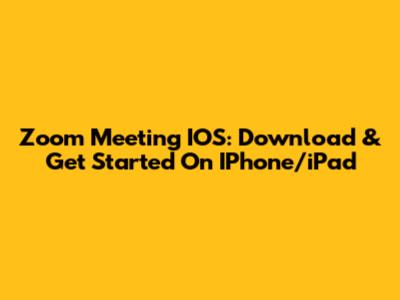 Zoom Meeting IOS: Download & Get Started On IPhone/iPad
